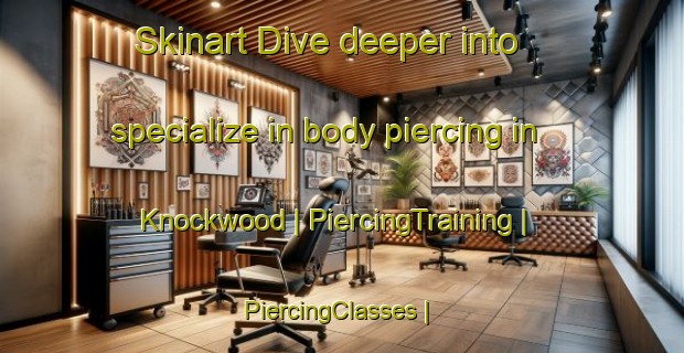 Skinart Dive deeper into specialize in body piercing in Knockwood | PiercingTraining | PiercingClasses | SkinartTraining-Australia